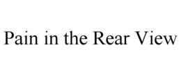 PAIN IN THE REAR VIEW trademark