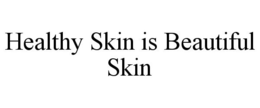 HEALTHY SKIN IS BEAUTIFUL SKIN trademark