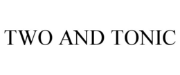 TWO AND TONIC trademark