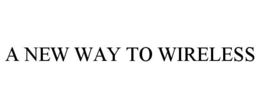 A NEW WAY TO WIRELESS trademark