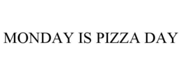 MONDAY IS PIZZA DAY trademark