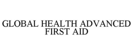 GLOBAL HEALTH ADVANCED FIRST AID trademark