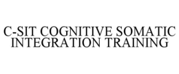 C-SIT COGNITIVE SOMATIC INTEGRATION TRAINING trademark
