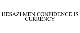 HESAZI MEN CONFIDENCE IS CURRENCY trademark