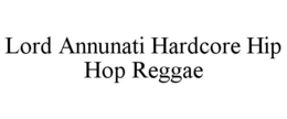 LORD ANNUNATI HARDCORE HIP HOP REGGAE trademark