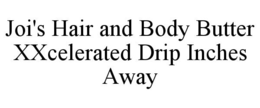 JOI'S HAIR AND BODY BUTTER XXCELERATED DRIP INCHES AWAY trademark