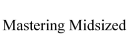 MASTERING MIDSIZED trademark