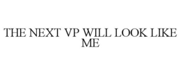 THE NEXT VP WILL LOOK LIKE ME trademark