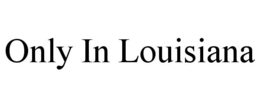 ONLY IN LOUISIANA trademark