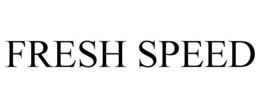 FRESH SPEED trademark