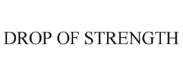 DROP OF STRENGTH trademark