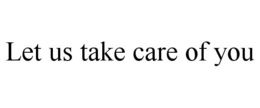 LET US TAKE CARE OF YOU trademark