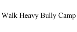 WALK HEAVY BULLY CAMP trademark