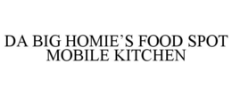 DA BIG HOMIE'S FOOD SPOT MOBILE KITCHEN trademark