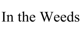 IN THE WEEDS trademark