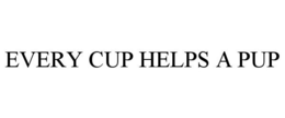 EVERY CUP HELPS A PUP trademark