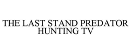 THE LAST STAND PREDATOR HUNTING TV trademark