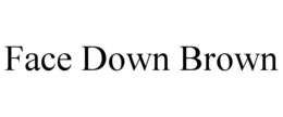 FACE DOWN BROWN trademark