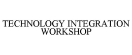TECHNOLOGY INTEGRATION WORKSHOP trademark