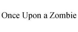 ONCE UPON A ZOMBIE trademark