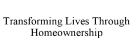 TRANSFORMING LIVES THROUGH HOMEOWNERSHIP trademark