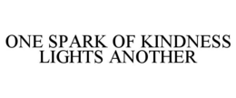 ONE SPARK OF KINDNESS LIGHTS ANOTHER trademark