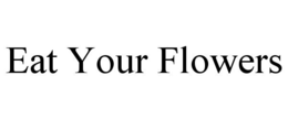 EAT YOUR FLOWERS trademark
