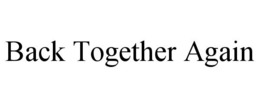 BACK TOGETHER AGAIN trademark