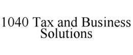 1040 TAX AND BUSINESS SOLUTIONS trademark