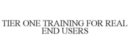 TIER ONE TRAINING FOR REAL END USERS trademark