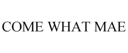 COME WHAT MAE trademark