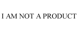 I AM NOT A PRODUCT trademark
