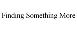 FINDING SOMETHING MORE trademark