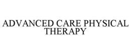 ADVANCED CARE PHYSICAL THERAPY trademark
