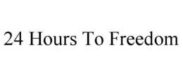 24 HOURS TO FREEDOM trademark