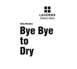 LEADERS INSOLUTION DAILY WONDERS BYE BYE TO DRY trademark