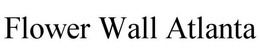 FLOWER WALL ATLANTA trademark