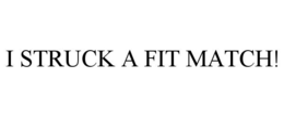 I STRUCK A FIT MATCH! trademark