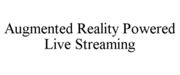 AUGMENTED REALITY POWERED LIVE STREAMING trademark