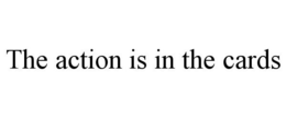 THE ACTION IS IN THE CARDS trademark