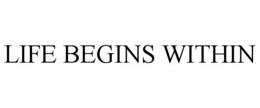 LIFE BEGINS WITHIN trademark