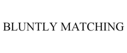 BLUNTLY MATCHING trademark