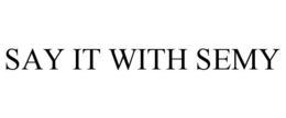 SAY IT WITH SEMY trademark
