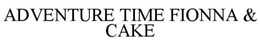 ADVENTURE TIME FIONNA & CAKE trademark