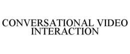 CONVERSATIONAL VIDEO INTERACTION trademark