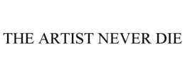 THE ARTIST NEVER DIE trademark