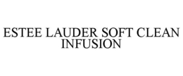 ESTEE LAUDER SOFT CLEAN INFUSION trademark