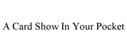 A CARD SHOW IN YOUR POCKET trademark