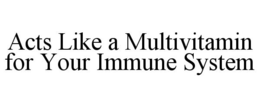 ACTS LIKE A MULTIVITAMIN FOR YOUR IMMUNE SYSTEM trademark
