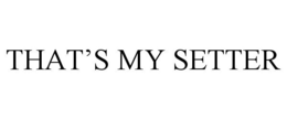 THAT'S MY SETTER trademark